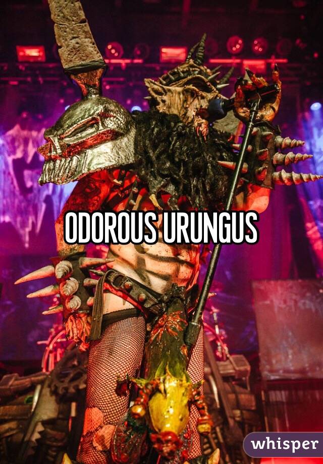 ODOROUS URUNGUS 