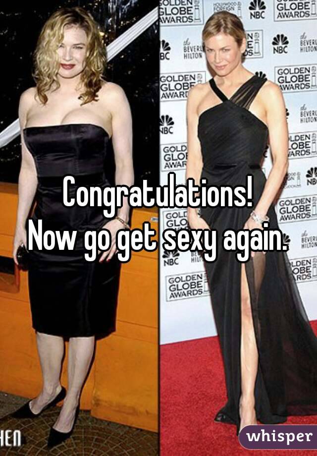 Congratulations!
Now go get sexy again.