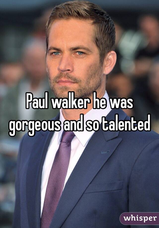 Paul walker he was gorgeous and so talented 