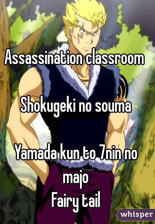 Assassination classroom 

Shokugeki no souma

Yamada kun to 7nin no majo 
Fairy tail

