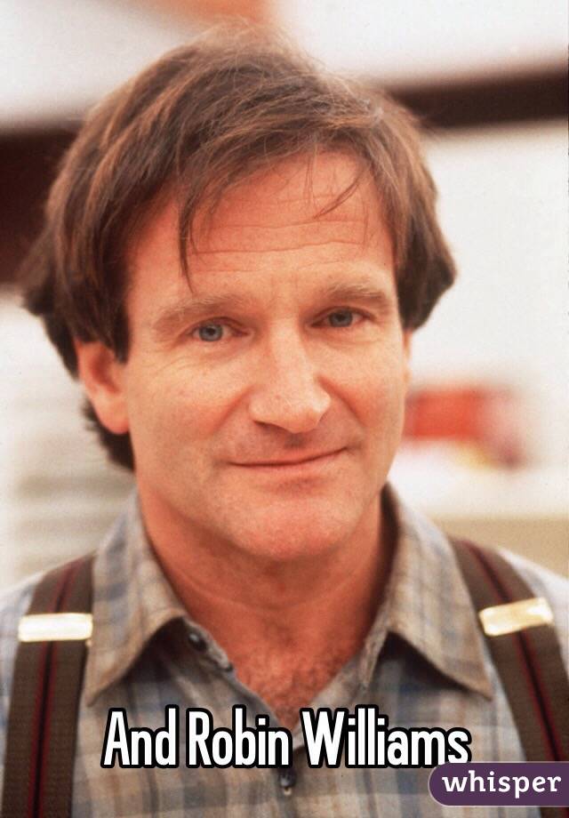 And Robin Williams
