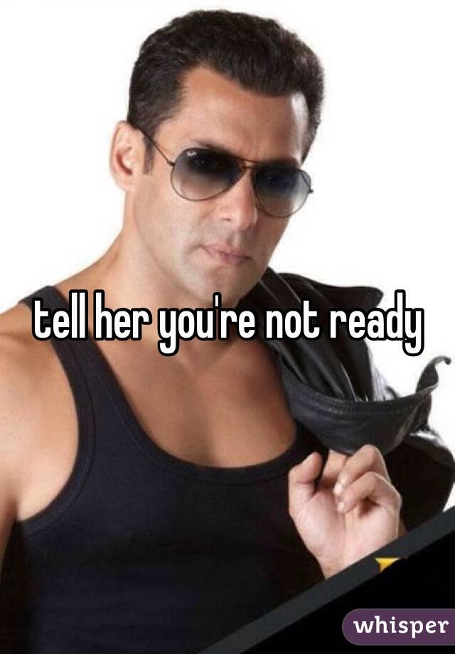 tell her you're not ready