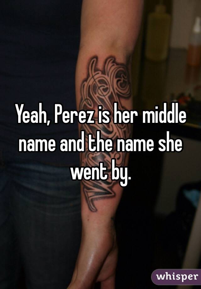 Yeah, Perez is her middle name and the name she went by.