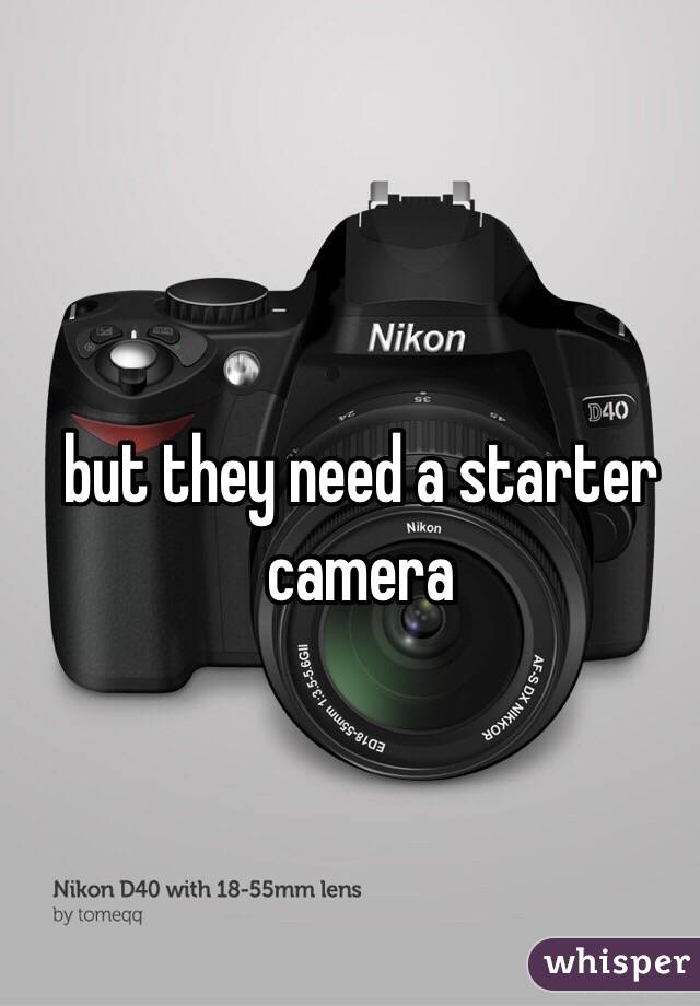 but they need a starter camera 