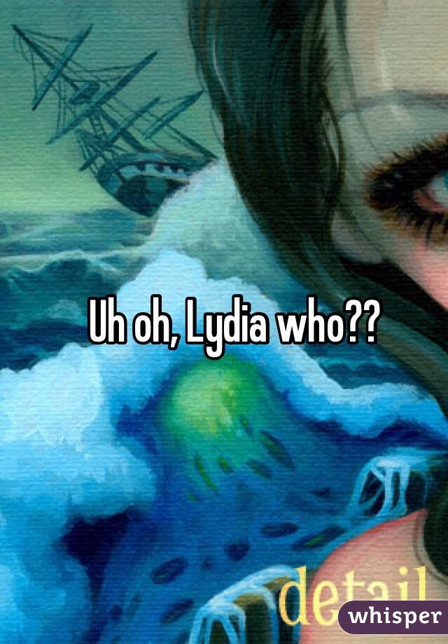 Uh oh, Lydia who??