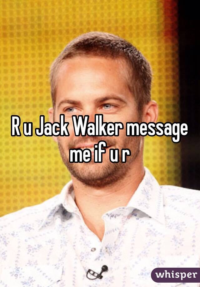 R u Jack Walker message me if u r