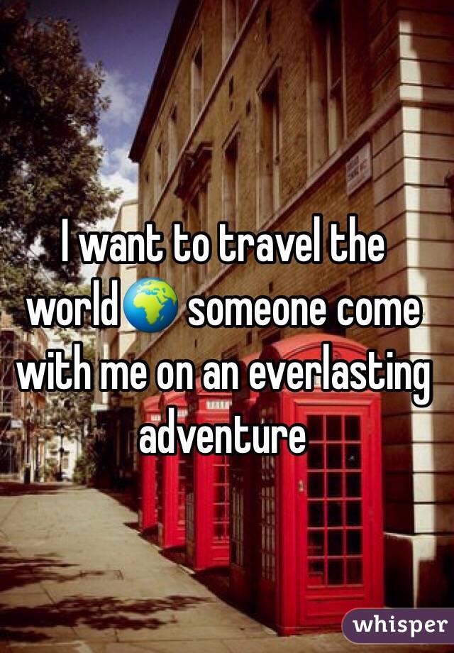 I want to travel the world🌍 someone come with me on an everlasting adventure 
