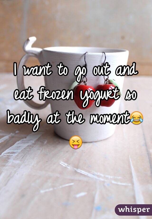 I want to go out and eat frozen yogurt so badly at the moment😂😝