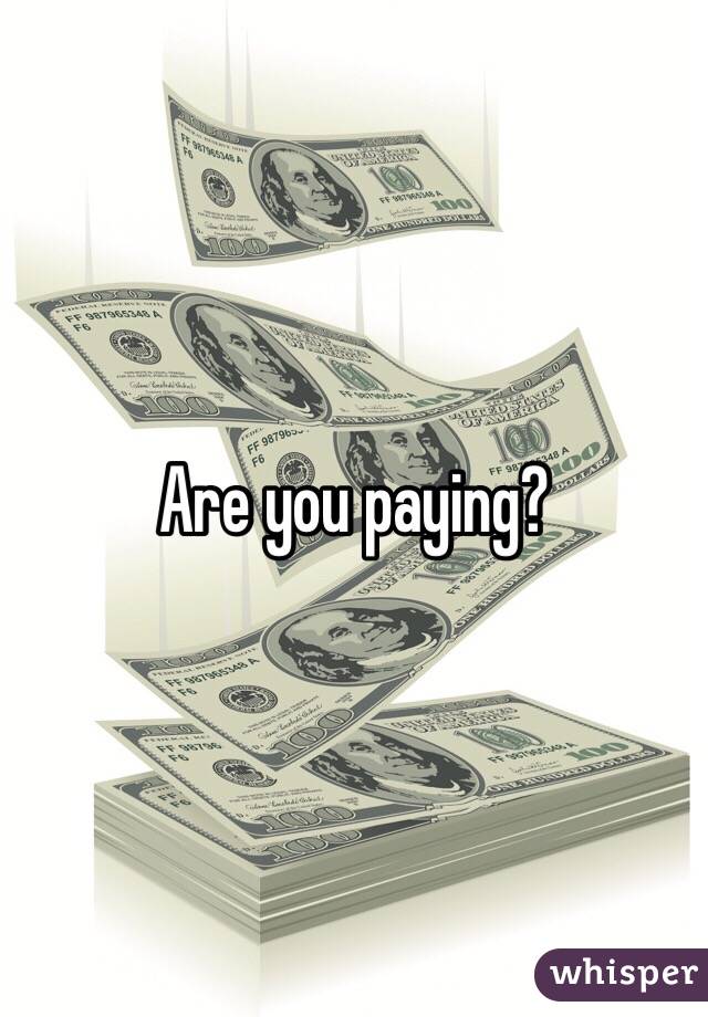Are you paying?