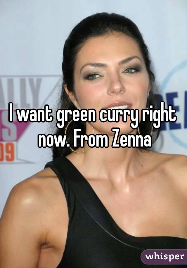 I want green curry right now. From Zenna