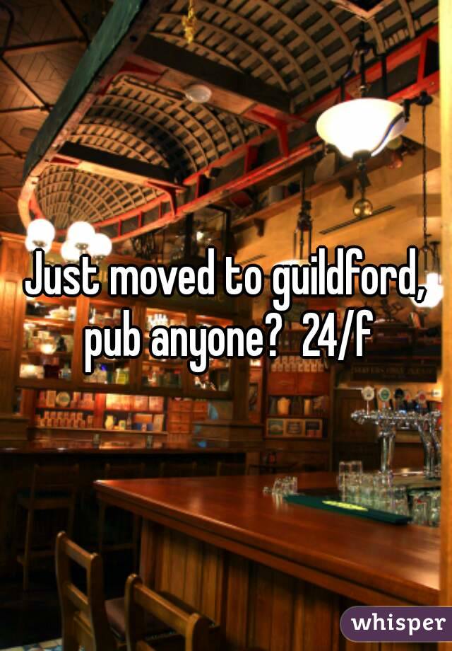 Just moved to guildford, pub anyone?  24/f