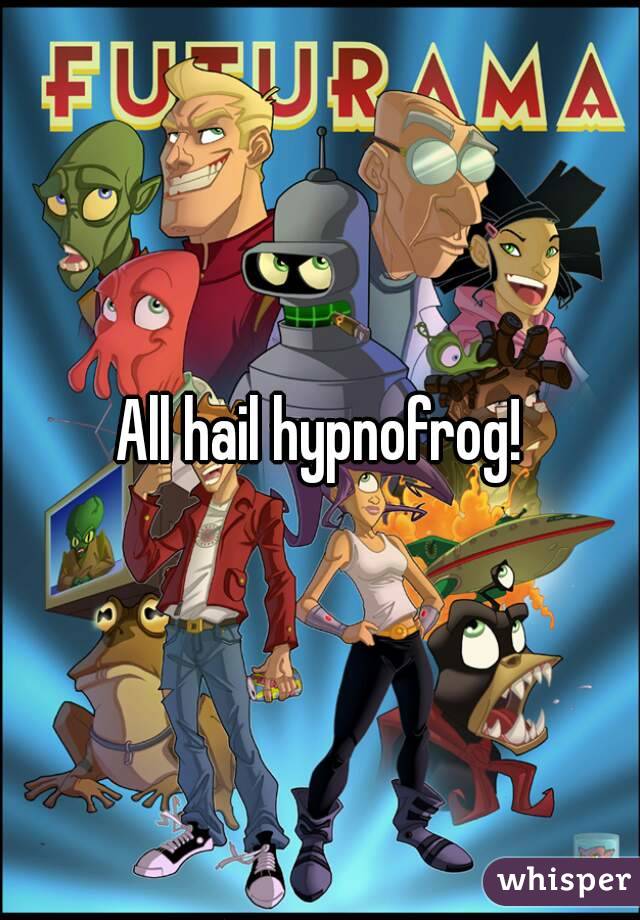 All hail hypnofrog!