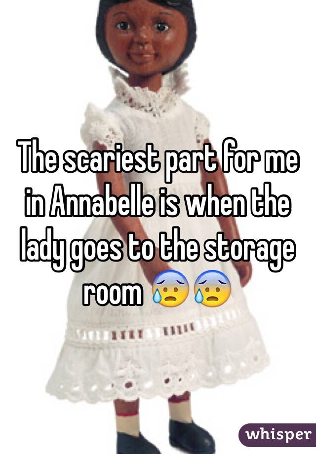 The scariest part for me in Annabelle is when the lady goes to the storage room 😰😰