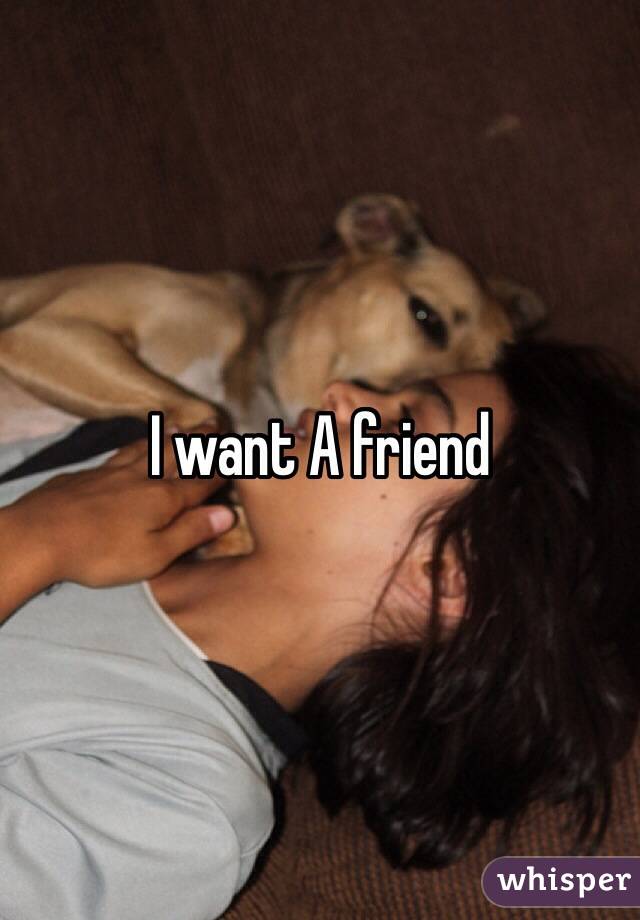 I want A friend 