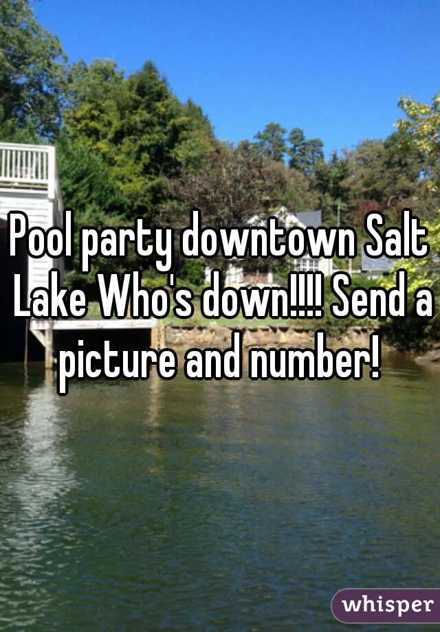 Pool party downtown Salt Lake Who's down!!!! Send a picture and number! 