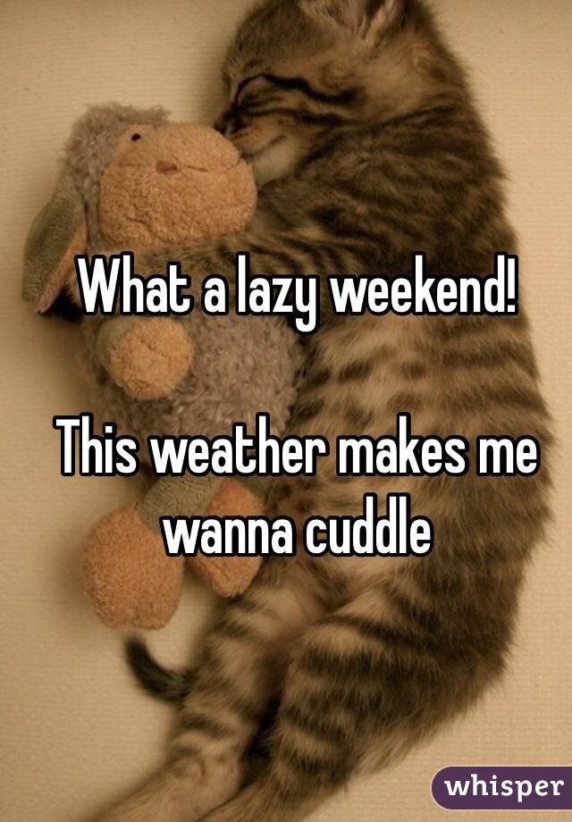 What a lazy weekend! 

This weather makes me wanna cuddle 