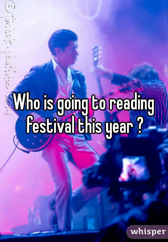 Who is going to reading festival this year ?
