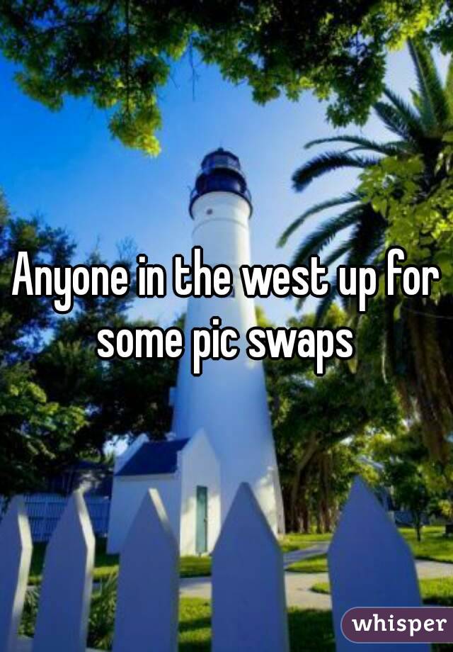 Anyone in the west up for some pic swaps 