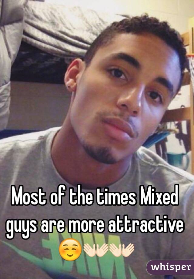Most of the times Mixed guys are more attractive ☺️👐🏻👐🏻