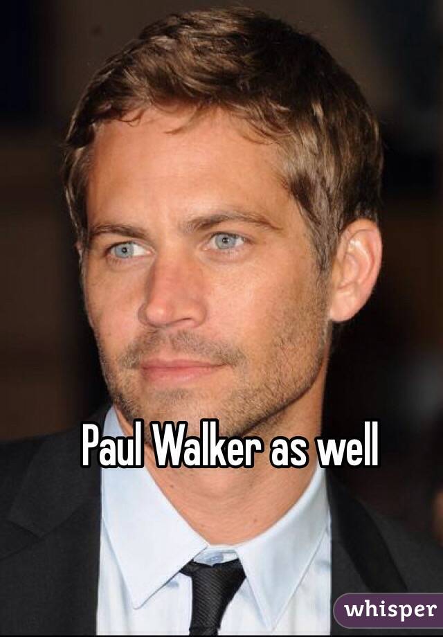 Paul Walker as well