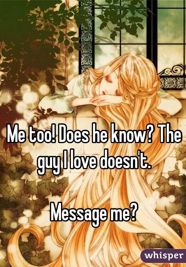 Me too! Does he know? The guy I love doesn't. 

Message me?