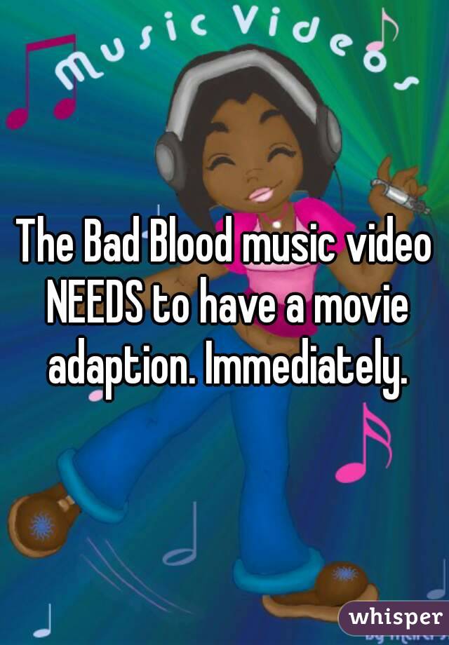 The Bad Blood music video NEEDS to have a movie adaption. Immediately.