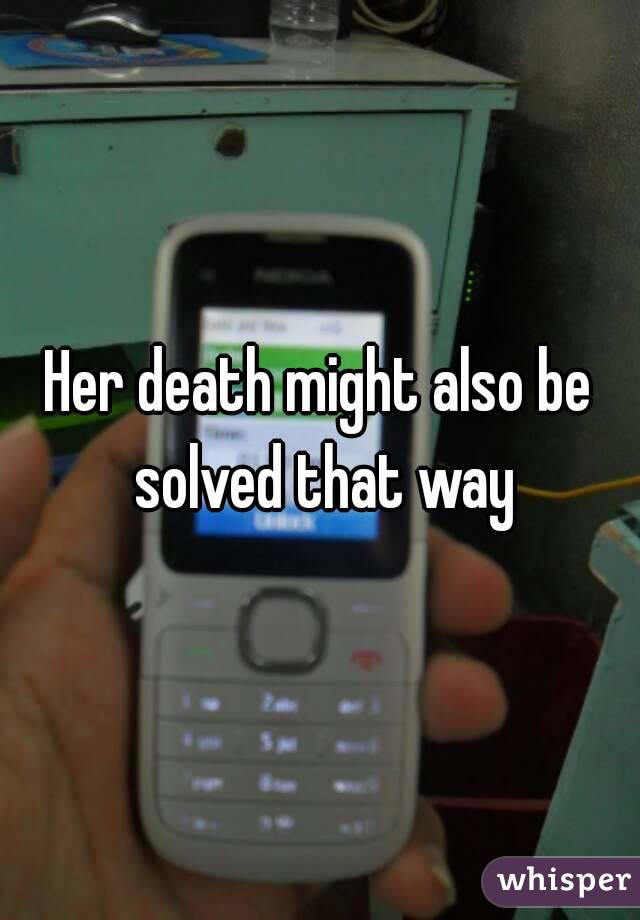 Her death might also be solved that way