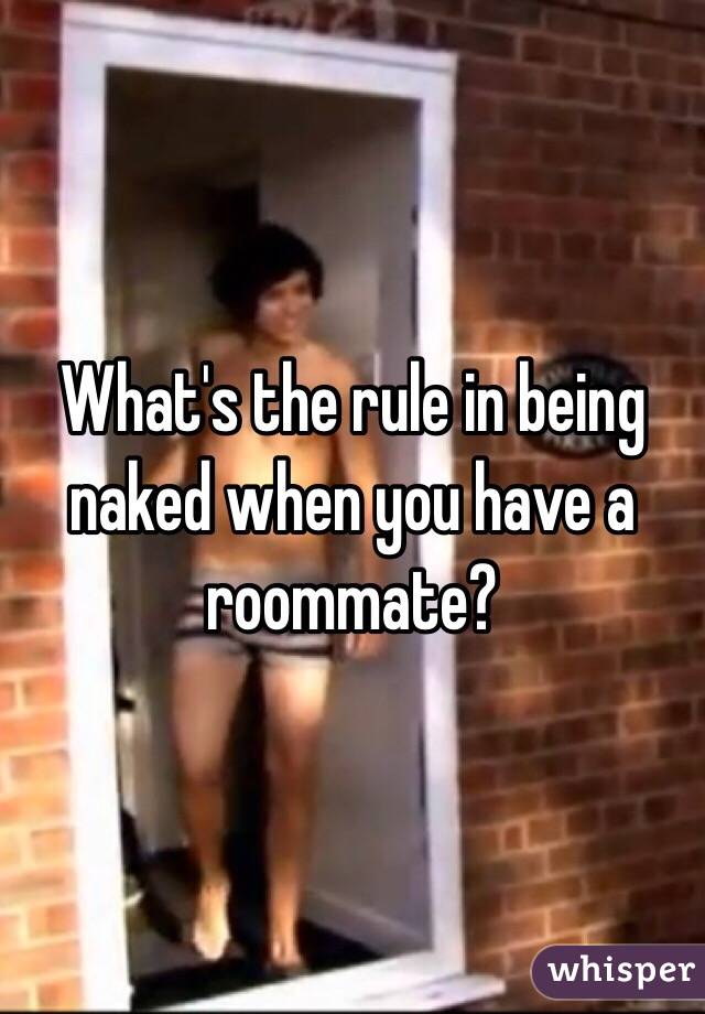 What's the rule in being naked when you have a roommate? 