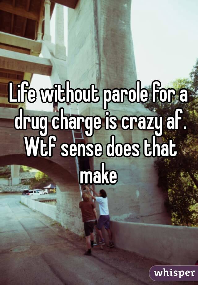 Life without parole for a drug charge is crazy af. Wtf sense does that make 