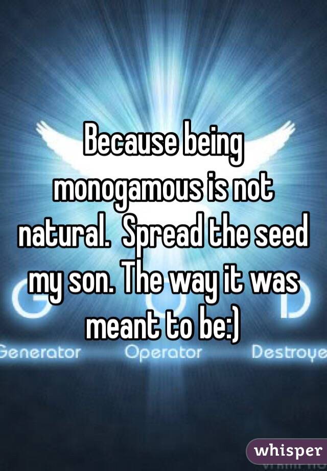 Because being monogamous is not natural.  Spread the seed my son. The way it was meant to be:)