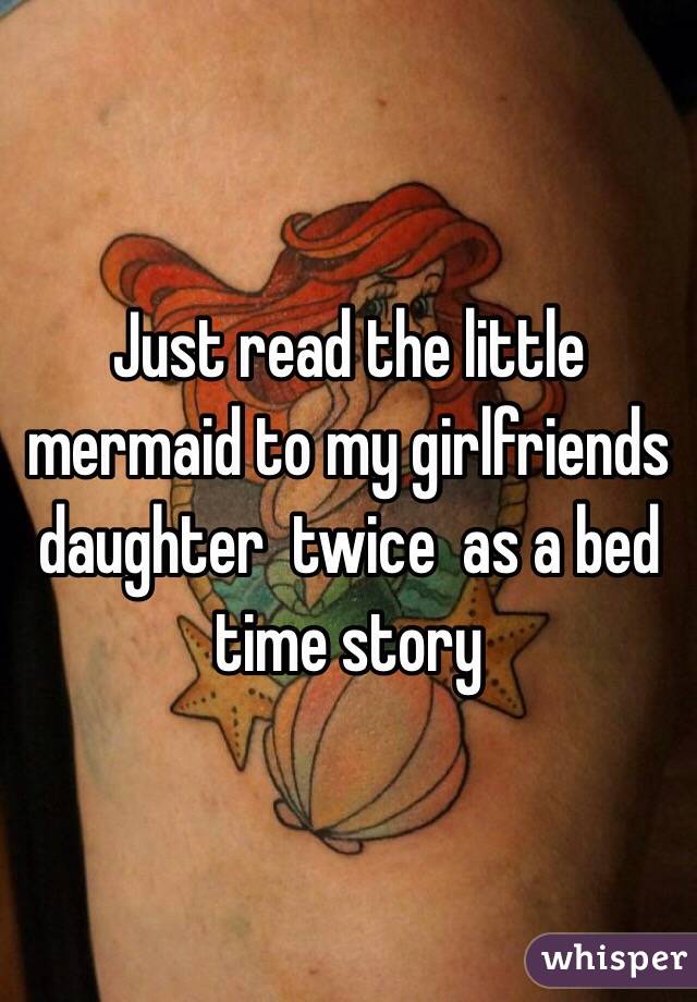 Just read the little mermaid to my girlfriends daughter  twice  as a bed time story 