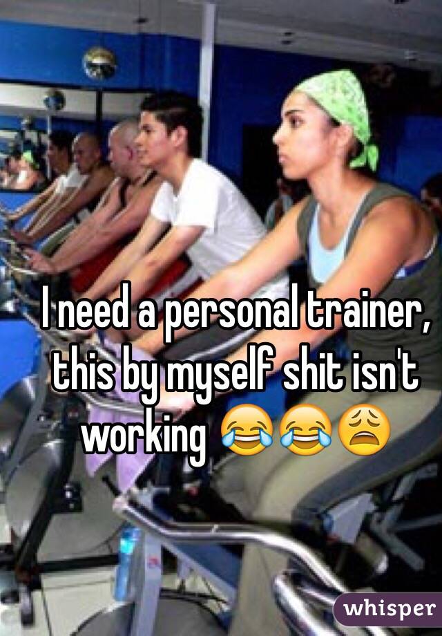 I need a personal trainer, this by myself shit isn't working 😂😂😩