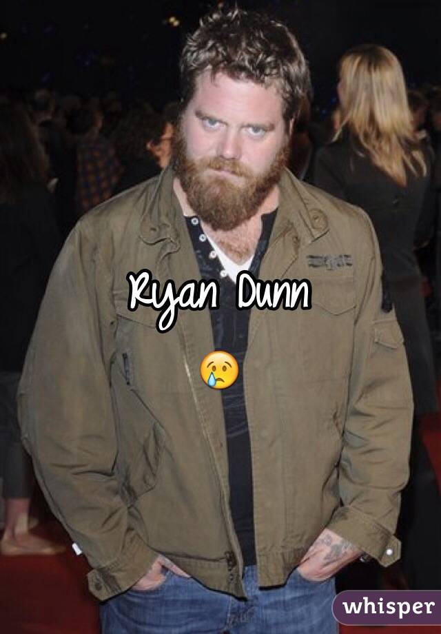 Ryan Dunn
😢