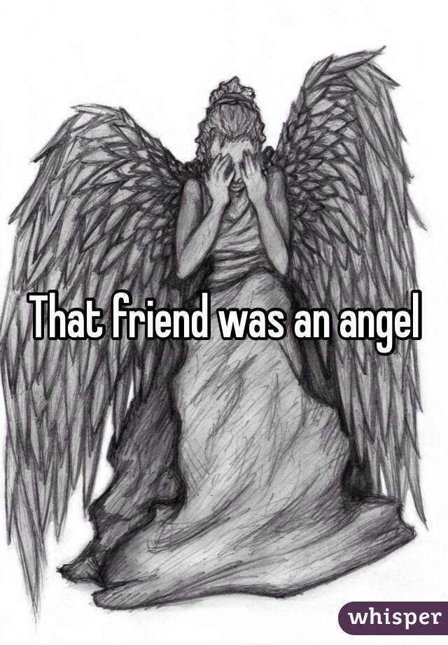 That friend was an angel  