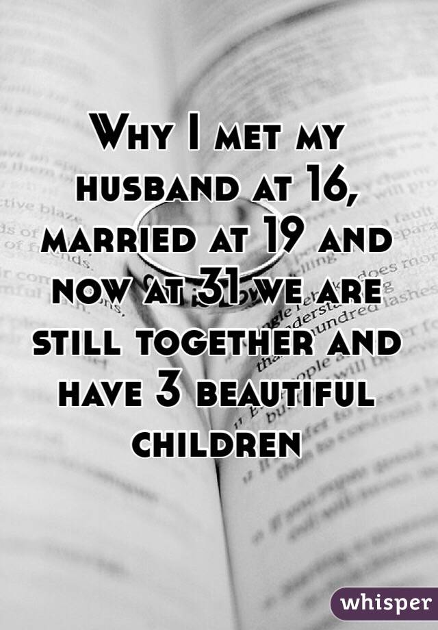 Why I met my husband at 16, married at 19 and now at 31 we are still together and have 3 beautiful children 