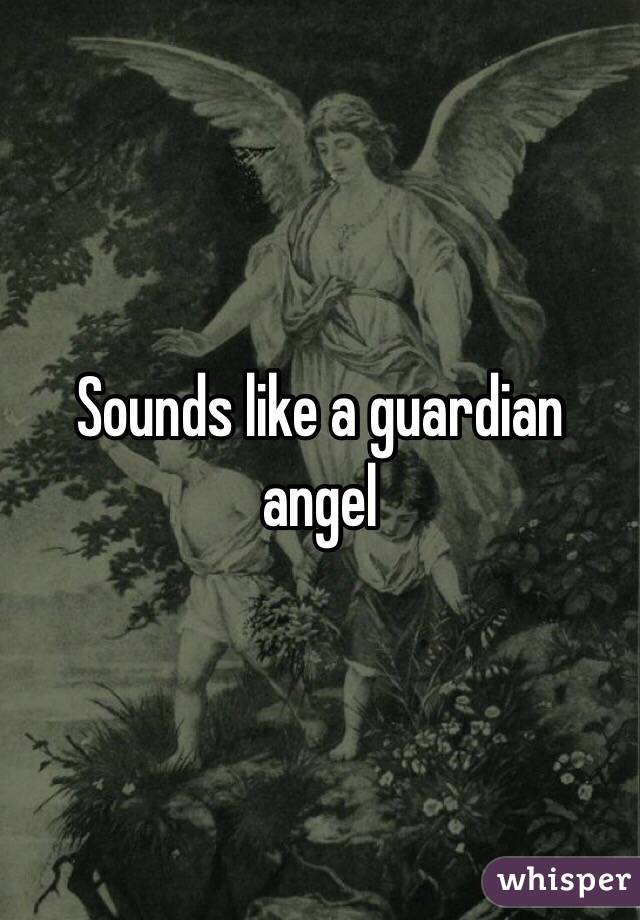 Sounds like a guardian angel