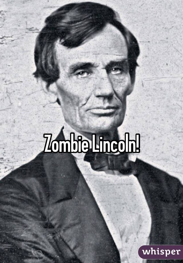 Zombie Lincoln! 