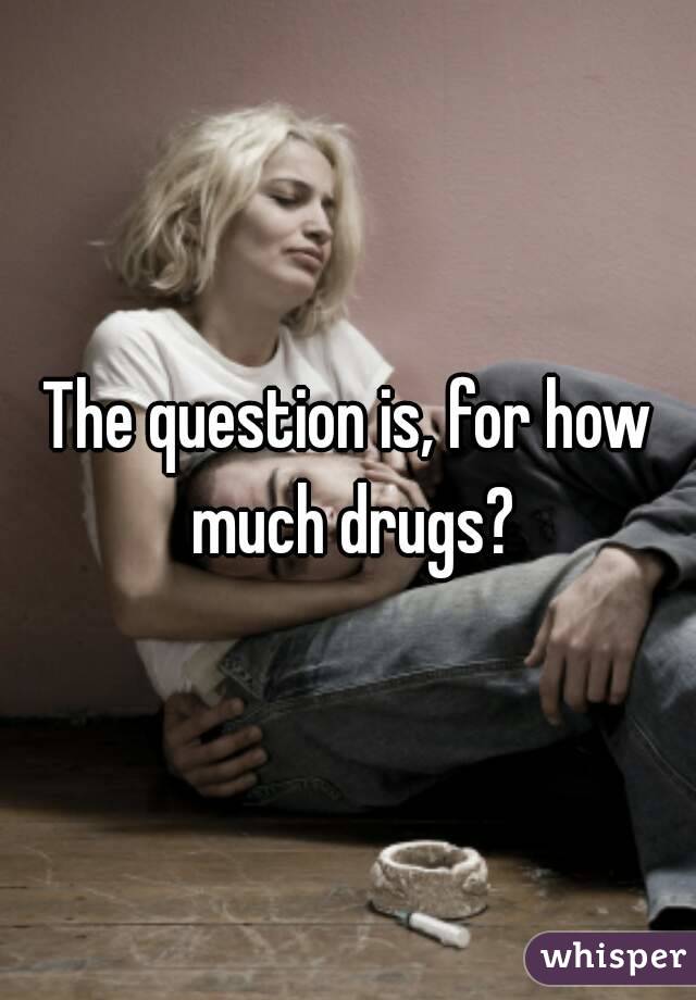 The question is, for how much drugs?