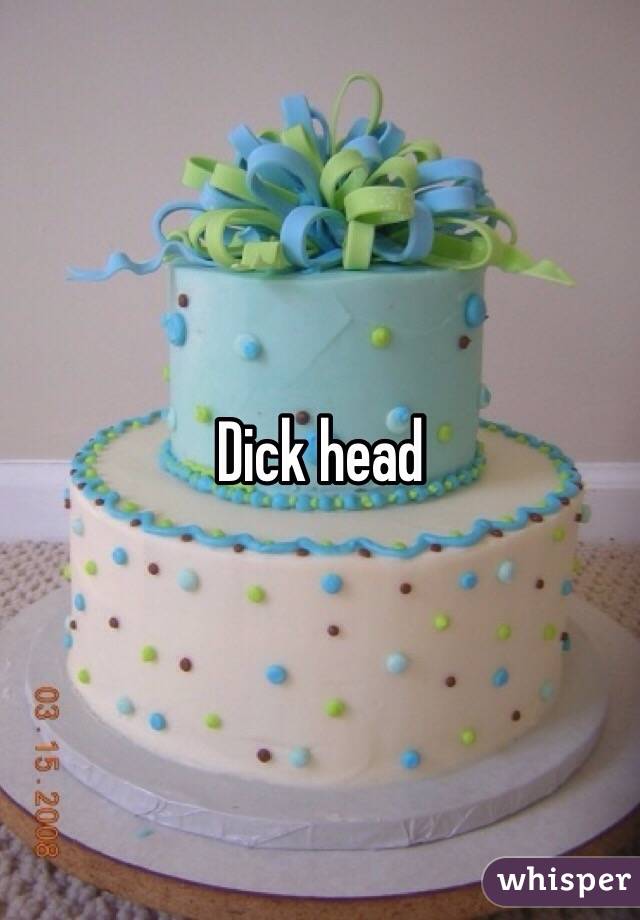 Dick head 