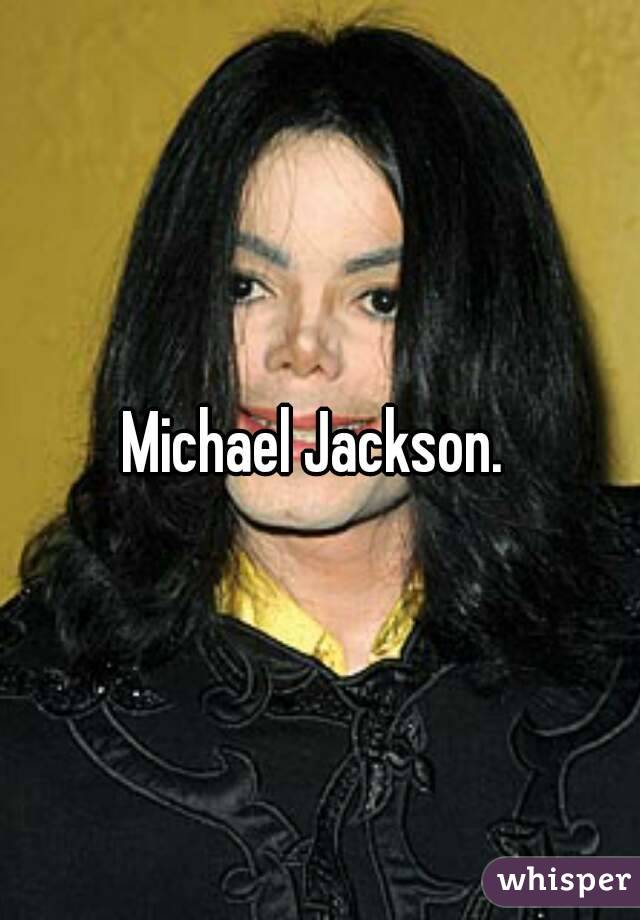 Michael Jackson. 