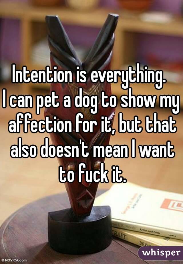 Intention is everything. 
I can pet a dog to show my affection for it, but that also doesn't mean I want to fuck it.