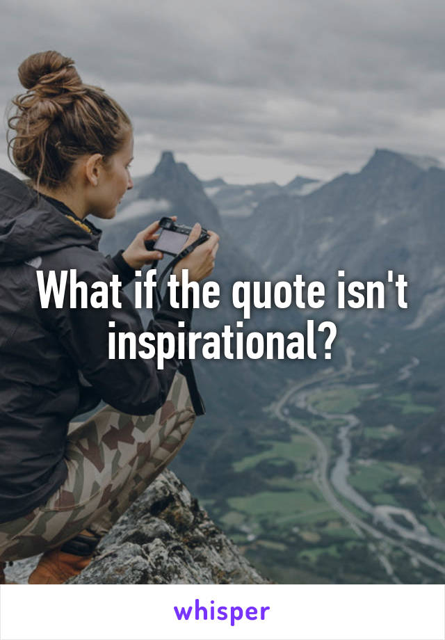 What if the quote isn't inspirational?