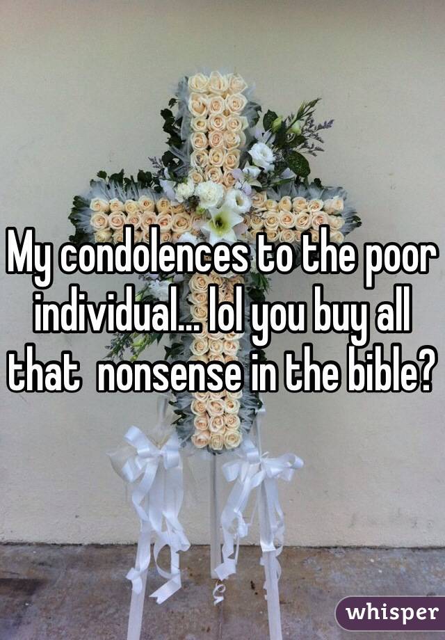 My condolences to the poor individual… lol you buy all that  nonsense in the bible?