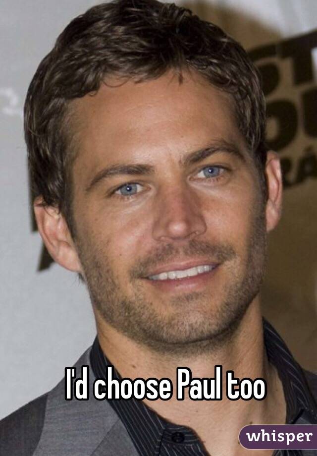 I'd choose Paul too 