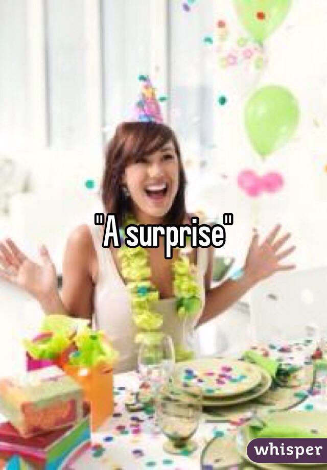 "A surprise"
