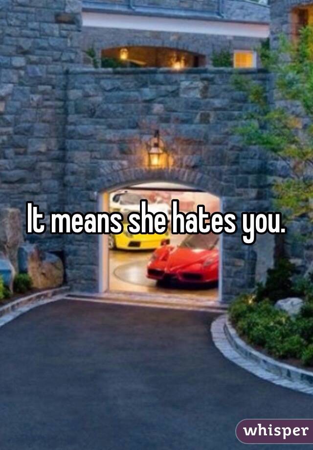 It means she hates you. 