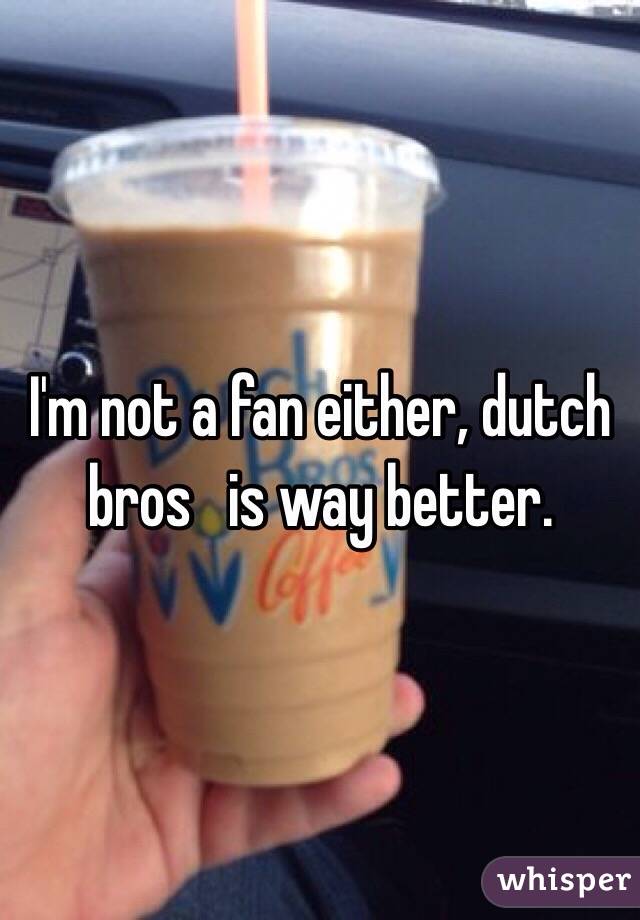 I'm not a fan either, dutch bros   is way better. 