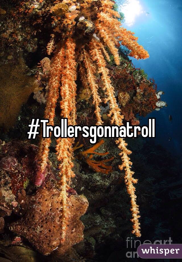 #Trollersgonnatroll