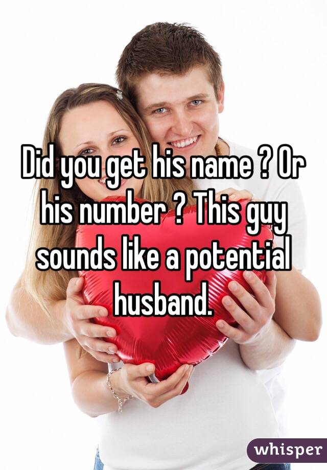 Did you get his name ? Or his number ? This guy sounds like a potential husband.