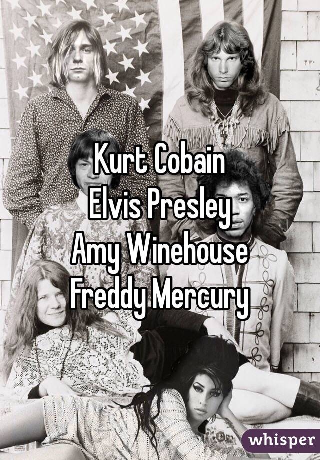 Kurt Cobain
Elvis Presley
Amy Winehouse 
Freddy Mercury 